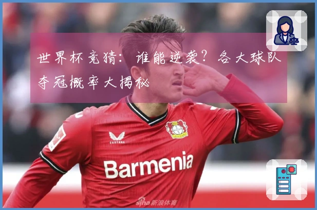 世界杯竞猜：谁能逆袭？各大球队夺冠概率大揭秘